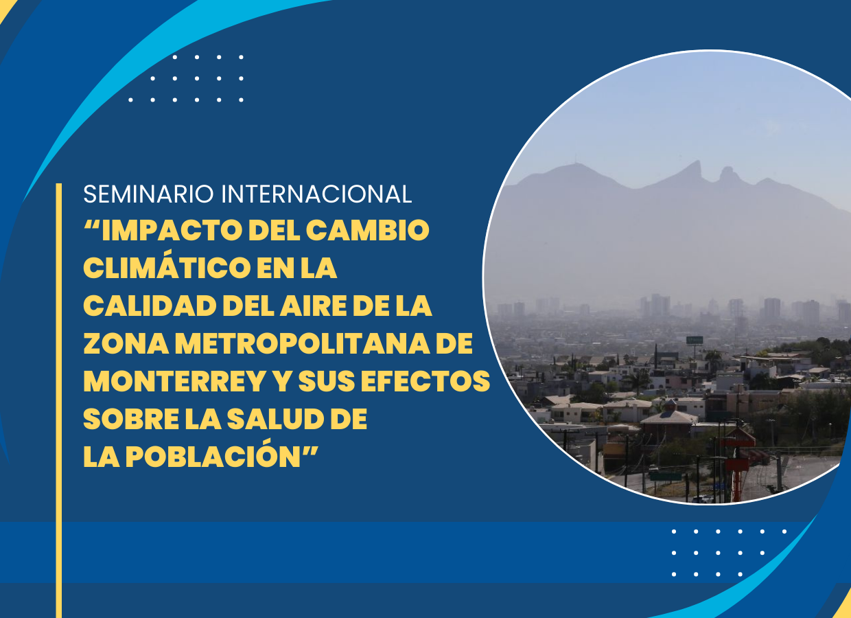 Seminario Internacional “Impacto del cambio climático sobre la calidad del aire y sus efectos en la salud de la población en la Zona Metropolitana de Monterrey”